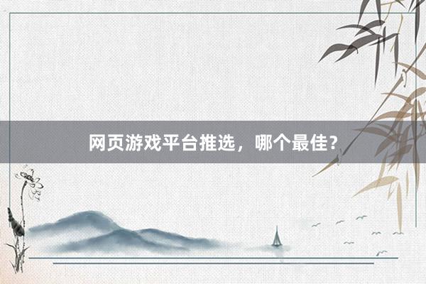 网页游戏平台推选，哪个最佳？